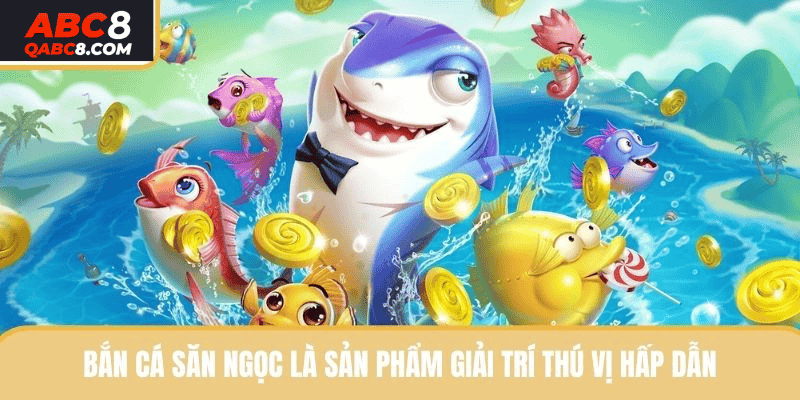 Bắn cá săn ngọc là sản phẩm giải trí thú vị hấp dẫn 