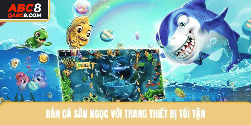 Bắn cá săn ngọc với trang thiết bị tối tận 