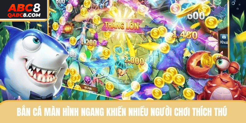 Bắn cá màn hình ngang khiến nhiều người chơi thích thú