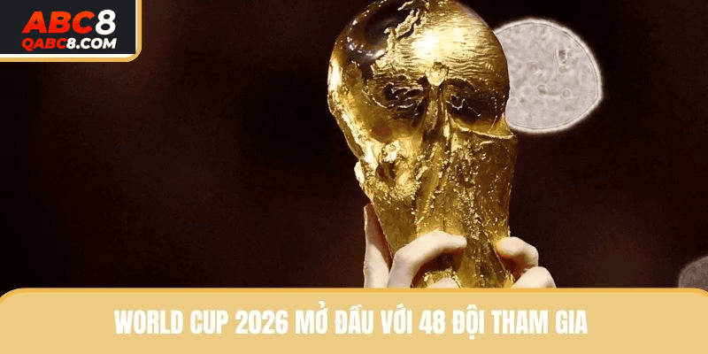 World Cup 2026 mở đầu với 48 đội tham gia