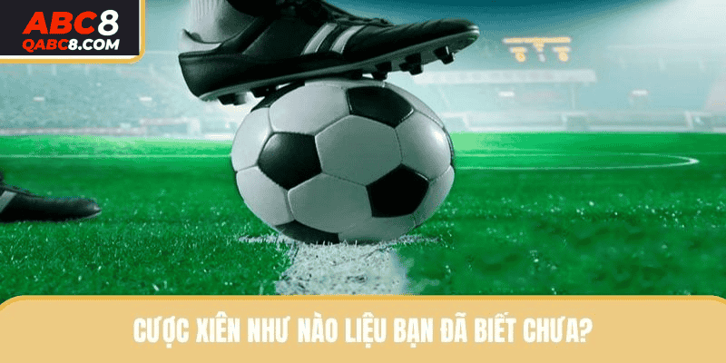 Cược xiên như nào liệu bạn đã biết chưa?