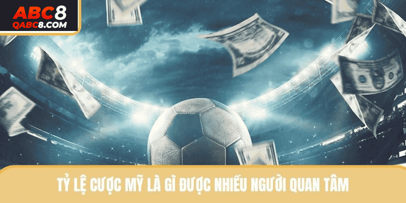 Tỷ lệ cược Mỹ là gì được nhiều người quan tâm