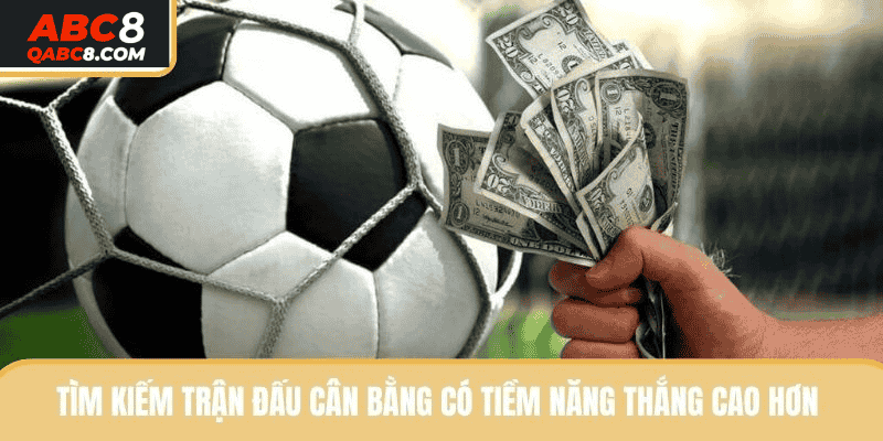 Tìm kiếm trận đấu cân bằng có tiềm năng thắng cao hơn