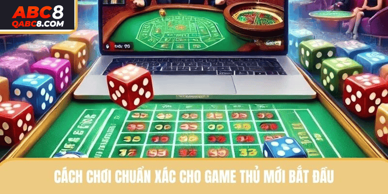 Cách chơi chuẩn xác cho game thủ mới bắt đầu