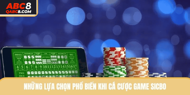 Những lựa chọn phổ biến khi cá cược game Sicbo