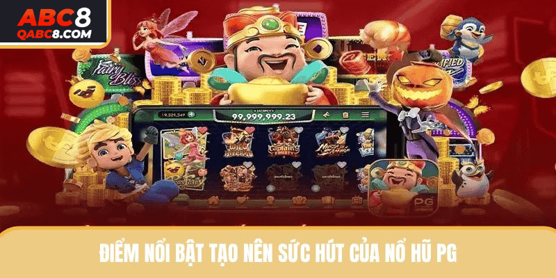 Điểm nổi bật tạo nên sức hút của nổ hũ PG
