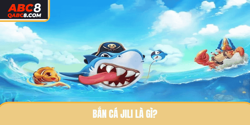 Bắn Cá Jili là sảnh game uy tín