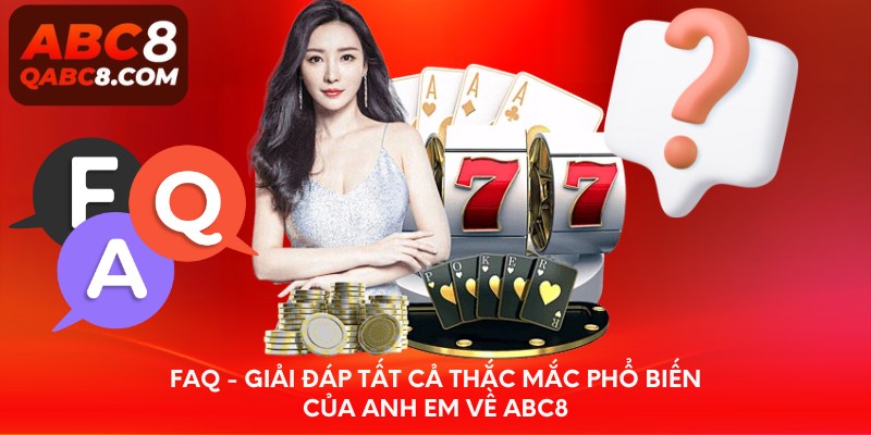 FAQ - Giải đáp tất cả thắc mắc phổ biến của anh em về ABC8