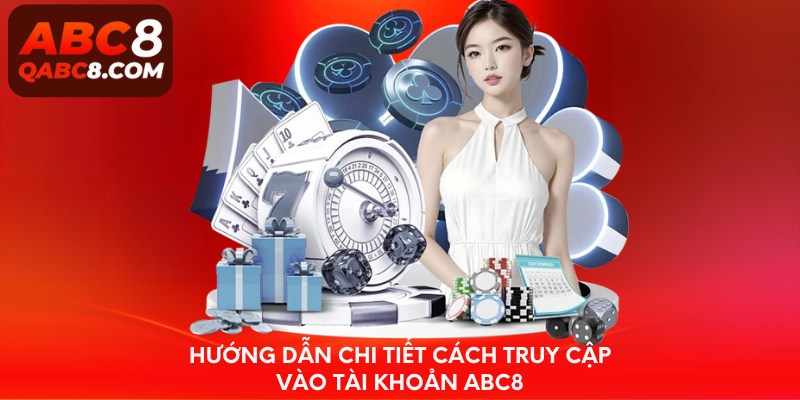 Hướng dẫn chi tiết cách truy cập vào tài khoản ABC8